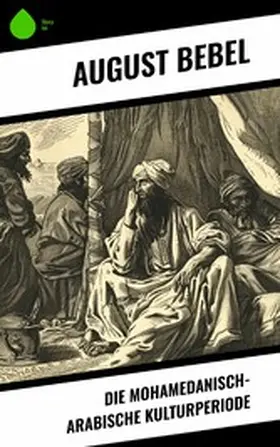 Bebel |  Die mohamedanisch-arabische Kulturperiode | eBook | Sack Fachmedien