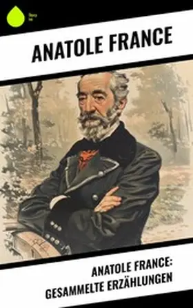 France |  Anatole France: Gesammelte Erzählungen | eBook | Sack Fachmedien