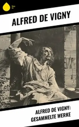 Vigny |  Alfred de Vigny: Gesammelte Werke | eBook | Sack Fachmedien
