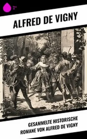Vigny |  Gesammelte historische Romane von Alfred de Vigny | eBook | Sack Fachmedien