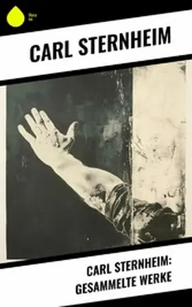 Sternheim |  Carl Sternheim: Gesammelte Werke | eBook | Sack Fachmedien