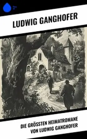 Ganghofer |  Die größten Heimatromane von Ludwig Ganghofer | eBook | Sack Fachmedien