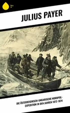 Payer |  Die Österreichisch-Ungarische Nordpol-Expedition in den Jahren 1872-1874 | eBook | Sack Fachmedien