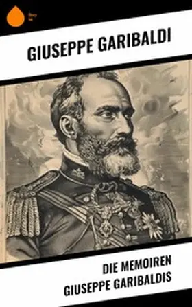 Garibaldi |  Die Memoiren Giuseppe Garibaldis | eBook | Sack Fachmedien