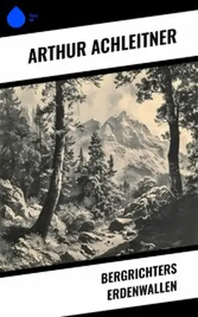 Achleitner |  Bergrichters Erdenwallen | eBook | Sack Fachmedien