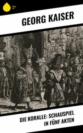 Kaiser |  Die Koralle: Schauspiel in fu¨nf Akten | eBook | Sack Fachmedien