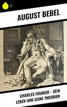 Bebel |  Charles Fourier - Sein Leben und seine Theorien | eBook | Sack Fachmedien