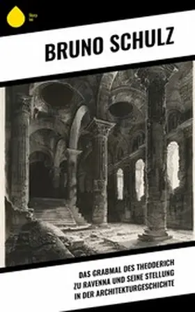 Schulz |  Das Grabmal des Theoderich zu Ravenna und seine Stellung in der Architekturgeschichte | eBook | Sack Fachmedien