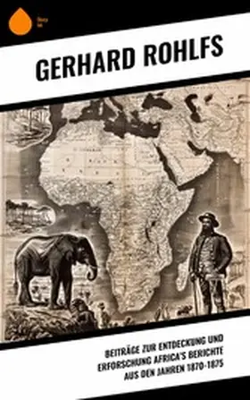 Rohlfs |  Beiträge zur Entdeckung und Erforschung Africa's Berichte aus den Jahren 1870-1875 | eBook | Sack Fachmedien