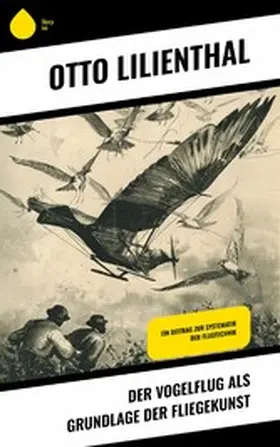 Lilienthal |  Der Vogelflug als Grundlage der Fliegekunst | eBook | Sack Fachmedien