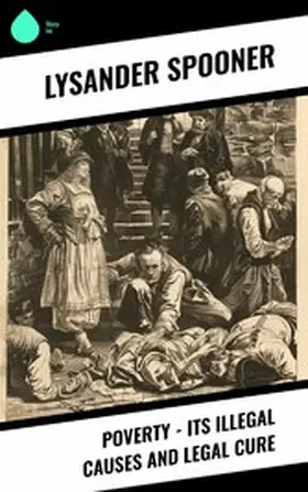 Spooner |  Poverty - Its Illegal Causes and Legal Cure | eBook | Sack Fachmedien