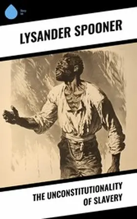 Spooner | The Unconstitutionality of Slavery | E-Book | www.sack.de