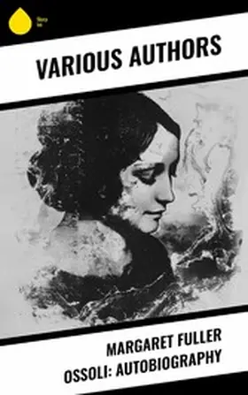 Fuller / Emerson / Clarke |  Margaret Fuller Ossoli: Autobiography | eBook | Sack Fachmedien