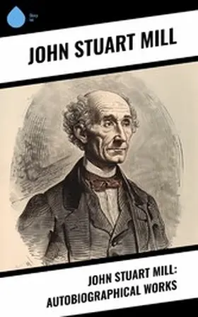 Mühle |  John Stuart Mill: Autobiographical Works | eBook | Sack Fachmedien