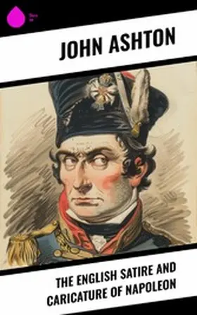 Ashton |  The English Satire and Caricature of Napoleon | eBook | Sack Fachmedien