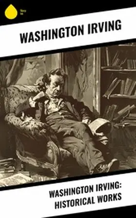 Irving |  Washington Irving: Historical Works | eBook | Sack Fachmedien