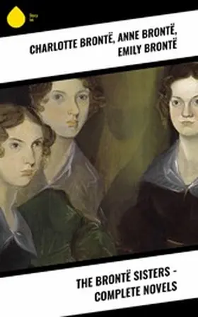 Brontë |  The Brontë Sisters - Complete Novels | eBook | Sack Fachmedien