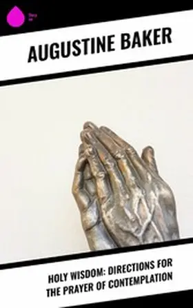 Baker / Sweeney / de Cressy |  Holy Wisdom: Directions for the Prayer of Contemplation | eBook | Sack Fachmedien