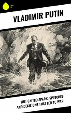 Putin |  The Ignited Spark: Speeches and Decisions That Led to War | eBook | Sack Fachmedien