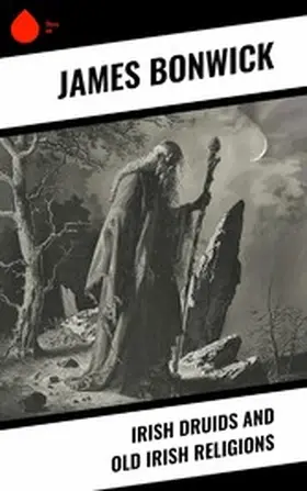 Bonwick |  Irish Druids And Old Irish Religions | eBook | Sack Fachmedien