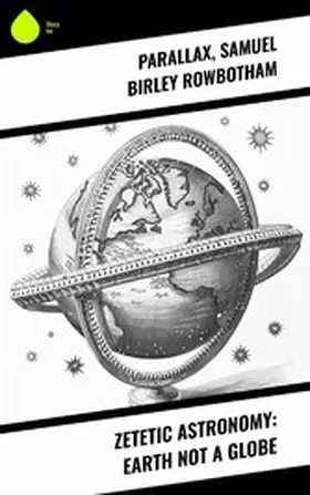 Parallax / Rowbotham |  Zetetic Astronomy: Earth Not a Globe | eBook | Sack Fachmedien