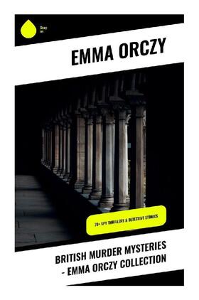 Orczy |  British Murder Mysteries - Emma Orczy Collection | Buch |  Sack Fachmedien