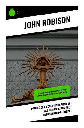Robison |  Proofs of a Conspiracy against all the Religions and Governments of Europe | Buch |  Sack Fachmedien