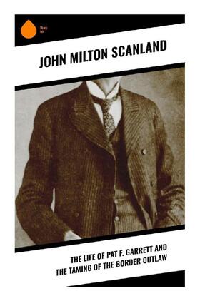 Scanland |  The Life of Pat F. Garrett and the Taming of the Border Outlaw | Buch |  Sack Fachmedien