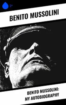 Mussolini |  Benito Mussolini: My Autobiography | eBook | Sack Fachmedien