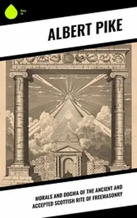 Pike |  Morals and Dogma of the Ancient and Accepted Scottish Rite of Freemasonry | eBook | Sack Fachmedien