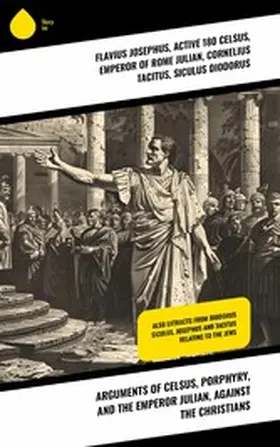 Josephus / Celsus / Julian |  Arguments of Celsus, Porphyry, and the Emperor Julian, Against the Christians | eBook | Sack Fachmedien