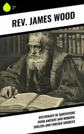 Wood / James |  Dictionary of Quotations from Ancient and Modern, English and Foreign Sources | eBook | Sack Fachmedien