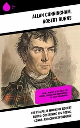 Cunningham / Burns |  The Complete Works of Robert Burns: Containing his Poems, Songs, and Correspondence | eBook | Sack Fachmedien