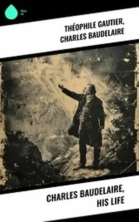 Gautier / Baudelaire |  Charles Baudelaire, His Life | eBook | Sack Fachmedien