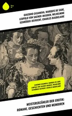 Casanova / Schnitzler / De Sade |  Meistererzähler der Erotik: Romane, Geschichten und Memoiren | eBook | Sack Fachmedien