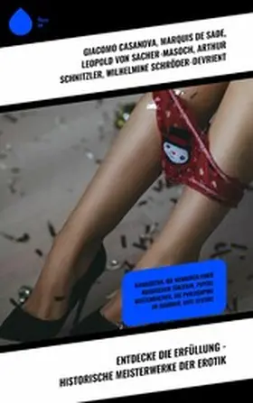 Casanova / Sacher-Masoch / De Sade |  Entdecke die Erfüllung - Historische Meisterwerke der Erotik | eBook | Sack Fachmedien