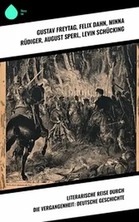 Freytag / Watzlik / Dahn |  Literarische Reise durch die Vergangenheit: Deutsche Geschichte | eBook | Sack Fachmedien