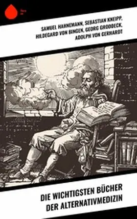 Hahnemann / Kneipp / Groddeck |  Die wichtigsten Bücher der Alternativmedizin | eBook | Sack Fachmedien