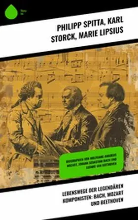 Spitta / Storck / Lipsius |  Lebenswege der legendären Komponisten: Bach, Mozart und Beethoven | eBook | Sack Fachmedien