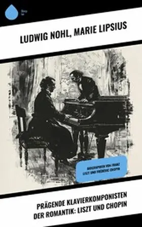 Nohl / Lipsius |  Prägende Klavierkomponisten der Romantik: Liszt und Chopin | eBook | Sack Fachmedien
