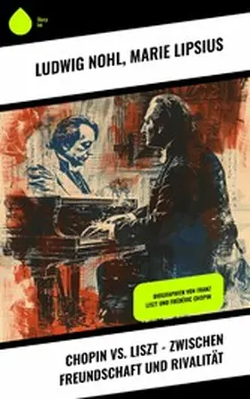 Nohl / Lipsius |  Chopin vs. Liszt - Zwischen Freundschaft und Rivalität | eBook | Sack Fachmedien