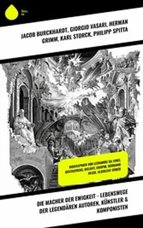 Burckhardt / Alberti / Vasari |  Die Macher der Ewigkeit - Lebenswege der legendären Autoren, Künstler & Komponisten | eBook | Sack Fachmedien