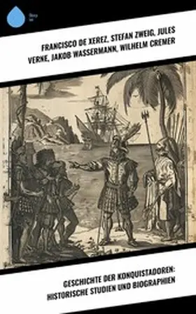 De Xerez / Verne / Wassermann |  Geschichte der Konquistadoren: Historische Studien und Biographien | eBook | Sack Fachmedien