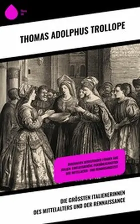 Trollope |  Die größten Italienerinnen des Mittelalters und der Rennaissance | eBook | Sack Fachmedien