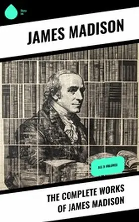 Madison / Hunt |  The Complete Works of James Madison | eBook | Sack Fachmedien