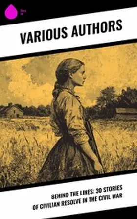 Alcott / Ravenel / Gurowski |  Behind the Lines: 30 Stories of Civilian Resolve in the Civil War | eBook | Sack Fachmedien