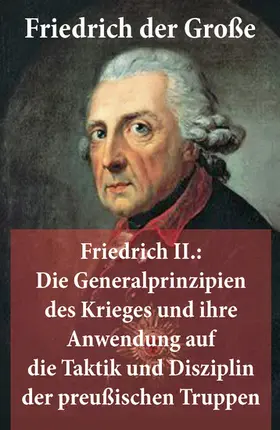 E-Artnow |  Friedrich II.: Die Generalprinzipien des Krieges und ihre Anwendung auf die Taktik und Disziplin der preußischen Truppen (Kommentiert) | eBook | Sack Fachmedien