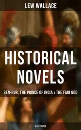 Wallace |  Historical Novels of Lew Wallace: Ben-Hur, The Prince of India & The Fair God (Illustrated) | eBook | Sack Fachmedien