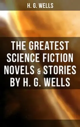 Wells |  The Greatest Science Fiction Novels & Stories by H. G. Wells | eBook | Sack Fachmedien