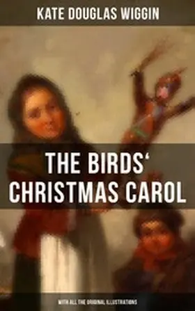 Wiggin |  The Birds' Christmas Carol (With All the Original Illustrations) | eBook | Sack Fachmedien